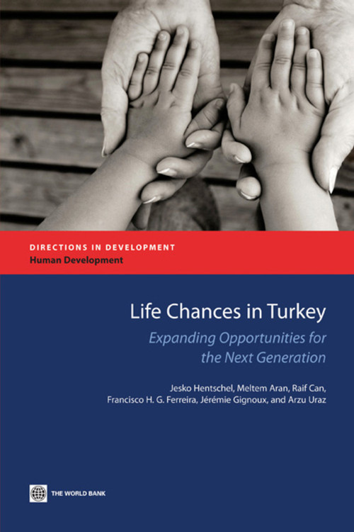 Life Chances in Turkey (Expanding Opportunities for the Next Generation) by Jesko Hentschel, Meltem Aran, Raif Can, Francisco H.G. Ferreira, Jérémie Gignoux, Arzu Uraz, 9780821384008
