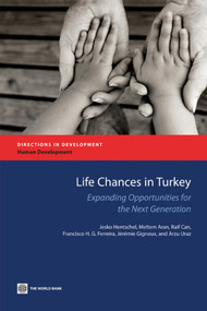 Life Chances in Turkey (Expanding Opportunities for the Next Generation) by Jesko Hentschel, Meltem Aran, Raif Can, Francisco H.G. Ferreira, Jérémie Gignoux, Arzu Uraz, 9780821384008