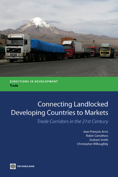 Connecting Landlocked Developing Countries to Markets (Trade Corridors in the 21st Century) by Jean-Francois Arvis, Graham Smith, Robin Carruthers, 9780821384169
