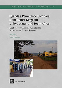 Uganda's Remittance Corridors from United Kingdom, United States and South Africa (Challenges to Linking Remittances to the Use of Formal Services) by Isaku Endo, Jane Namaaji, Anoma Kulathunga, 9780821384305