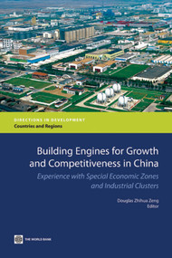 Building Engines for Growth and Competitiveness in China (Experience with Special Economic Zones and Industrial Clusters) by Douglas Zhihua Zeng, 9780821384329