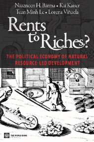 Rents to Riches? (The Political Economy of Natural Resource-Led Development) by Naazneen Barma, Kai Kaiser, Tuan Minh Le, Lorena Viñuela, 9780821384800