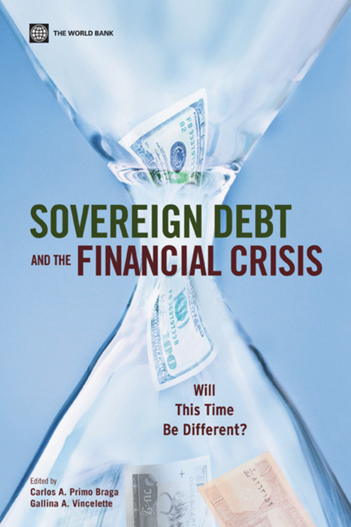 Sovereign Debt and the Financial Crisis (Will This Time Be Different?) by Carlos A. Primo Braga, Gallina A. Vincelette, 9780821384831
