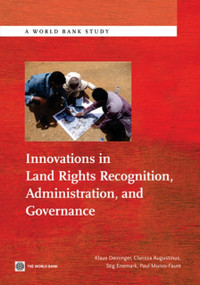 Innovations in Land Rights Recognition, Administration, and Governance by Klaus Deininger, Clarissa Augustinus, Stig Enemark, Paul Munro-Faure, 9780821385807