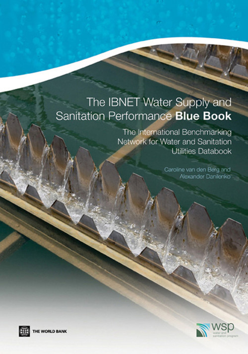The IBNET Water Supply and Sanitation Performance Blue Book (The International Benchmarking Network for Water and Sanitation Utilities Databook) by Caroline van den Berg, Alexander Danilenko, 9780821385821