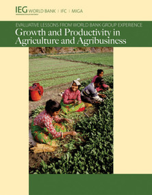 Growth and Productivity in Agriculture and Agribusiness (Evaluative Lessons from World Bank Group Experience) by The World Bank, 9780821386064
