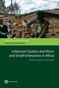 Industrial Clusters and Micro and Small Enterprises in Africa (From Survival to Growth) by World Bank, 9780821386279