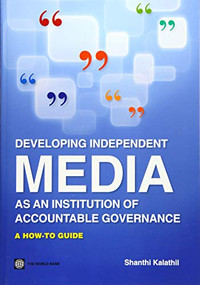 Developing Independent Media as an Institution of Accountable Governance (A How-To Guide) by Shanthi Kalathil, 9780821386293