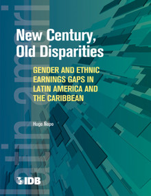 New Century, Old Disparities (Gender and Ethnic Earnings Gaps in Latin America and the Caribbean) by Hugo Nopo, 9780821386866