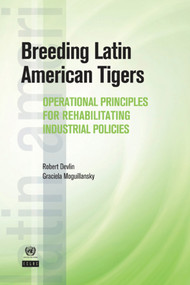 Breeding Latin American Tigers (Operational Principles for Rehabilitating Industrial Policies) by Robert Devlin, Graciela Moguillansky, 9780821386880