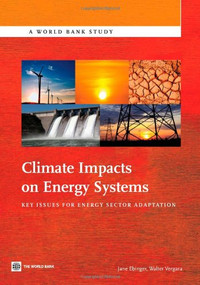 Climate Impacts on Energy Systems (Key Issues for Energy Sector Adaptation) by Jane Ebinger, Walter Vergara, Irene Leino, 9780821386972