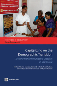 Capitalizing on the Demographic Transition (Tackling Noncommunicable Diseases in South Asia) by Michael Maurice Engelgau, Sameh El-Saharty, Preeti Kudesia, Vikram Rajan, Sandra Rosenhouse, Kyoko Okamoto, 9780821387245