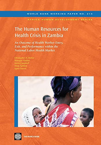 The Human Resources for Health Crisis in Zambia (An Outcome of Health Worker Entry, Exit, and Performance within the National Health Labor Market) by Christopher Herbst, Monique Vledder, Karen Campbell, Mirja Sjöblom, Agnes Soucat, 9780821387610