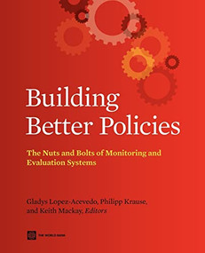 Building Better Policies (The Nuts and Bolts of Monitoring and Evaluation Systems) by Gladys Lopez-Acevedo, Philipp Krause, Keith Mackay, 9780821387771