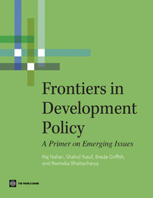 Frontiers in Development Policy (A Primer on Emerging Issues) by Raj Nallari, Shahid Yusuf, Breda Griffith, Rwitwika Bhattacharya, 9780821387856