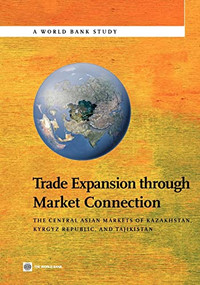 Trade Expansion through Market Connection (The Central Asian Markets of Kazakhstan, Kyrgyz Republic, and Tajikistan) by World Bank, Souleymane Coulibaly, 9780821387887