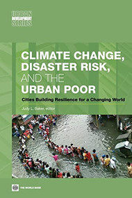 Climate Change, Disaster Risk, and the Urban Poor (Cities Building Resilience for a Changing World) by Judy L. Baker, 9780821388457