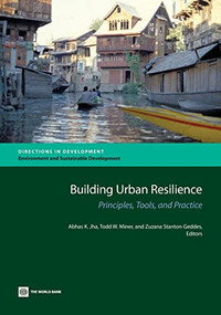 Building Urban Resilience (Principles, Tools, and Practice) by Abhas K. Jha, Todd W. Miner, Zuzana Stanton-Geddes, 9780821388655