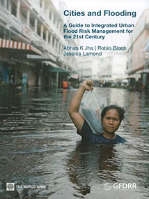 Cities and Flooding (A Guide to Integrated Urban Flood Risk Management for the 21st Century) by Abhas K. Jha, Robin Bloch, Jessica Lamond, 9780821388662