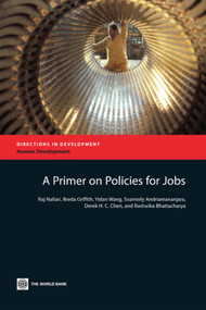A Primer on Policies for Jobs by Raj Nallari, Breda Griffith, Yidan Wang, Soamiely Andriamananjara, Derek H.C. Chen, Rwitwika Bhattacharya, 9780821389041