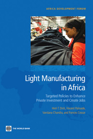 Light Manufacturing in Africa (Targeted Policies to Enhance Private Investment and Create Jobs) by Hinh T. Dinh, Vincent Palmade, Vandana Chandra, Frances Cossar, 9780821389614