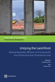 Untying the Land Knot (Making Equitable, Efficient, and Sustainable Use of Industrial and Commercial Land) by Xiaofang Shen, Xiaolun Sun, 9780821389706