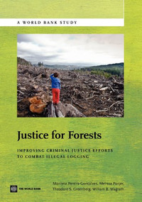 Justice for Forests (Improving Criminal Justice Efforts to Combat Illegal Logging) by Marilyne Pereira Goncalves, Melissa Panjer, Theodore S. Greenberg, William B. Magrath, 9780821389782