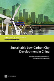 Sustainable Low-Carbon City Development in China by Axel Baeumler, Ede Ijjasz-Vasquez, Shomik Mehndiratta, 9780821389874