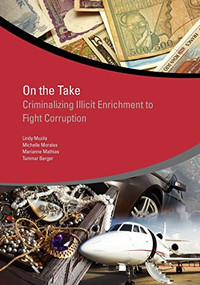 On the Take (Criminalizing Illicit Enrichment to Fight Corruption) by Lindy Muzila, Michelle Morales, Marianne Mathias, Tammar Berger, 9780821394540