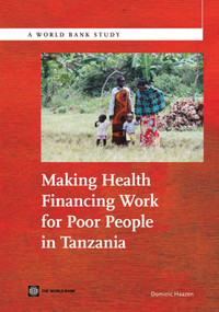 Making Health Financing Work for Poor People in Tanzania by Dominic Haazen, 9780821394731