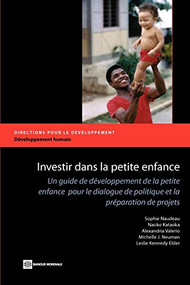Investir dans la petite enfance (Un guide de développement de la petite enfance pour le dialogue de politique et la préparation de projets) by Sophie Naudeau, Naoko Kataoka, Alexandria Valerio, Michelle J. Neuman, Leslie Kennedy Elder, 9780821394823