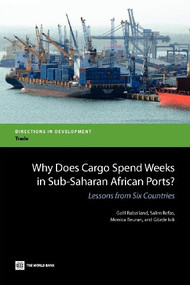 Why Does Cargo Spend Weeks in Sub-Saharan African Ports? (Lessons from Six Countries) by Gael Raballand, Salim Refas, Monica Beuran, Gozde Isik, 9780821394991