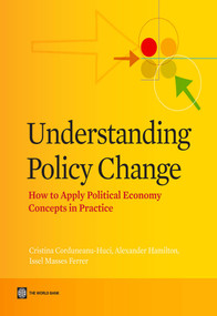 Understanding Policy Change (How to Apply Political Economy Concepts in Practice) by Cristina Corduneanu-Huci, Alexander Hamilton, Issel Masses Ferrer, 9780821395387