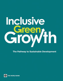 Inclusive Green Growth (The Pathway to Sustainable Development) by World Bank, 9780821395516
