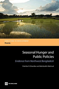 Seasonal Hunger and Public Policies (Evidence from Northwest Bangladesh) by Shahidur R. Khandker, Wahiduddin Mahmud, 9780821395530
