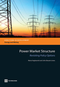 Power Market Structure (Revisiting Policy Options) by Maria Vagliasindi, John Besant-Jones, 9780821395561