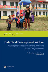 Early Child Development in China (Breaking the Cycle of Poverty and Improving Future Competitiveness) by Kin Bing Wu, Mary Eming Young, Jianhua Cai, 9780821395646