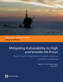 Mitigating Vulnerability to High and Volatile Oil Prices (Power Sector Experience in Latin America and the Caribbean) by Rigoberto Ariel Yépez-García, Julie Dana, 9780821395776