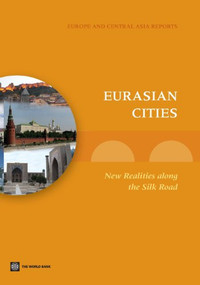 Eurasian Cities (New Realities along the Silk Road) by Souleymane Coulibaly, Uwe Deichmann, William R. Dillinger, Marcel Ionescu-Heroiu, Ioannis N. Kessides, Charles Kunaka, Daniel Saslavsky, 9780821395813