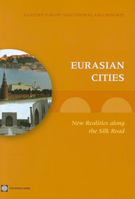 Eurasian Cities (New Realities along the Silk Road) by Souleymane Coulibaly, Uwe Deichmann, William R. Dillinger, Marcel Ionescu-Heroiu, Ioannis N. Kessides, Charles Kunaka, Daniel Saslavsky, 9780821395813