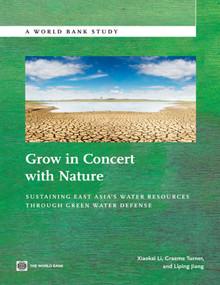 Grow in Concert with Nature (Sustaining East Asia's Water Resources Management Through Green Water Defense) by Xiaokai Li, Graeme Turner, Liping Jiang, 9780821395882