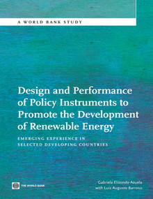 Design and Performance of Policy Instruments to Promote the Development of Renewable Energy (Emerging Experience in Selected Developing Countries) by Gabriela  Elizondo Azuela, Luiz Augusto Barroso, 9780821396025
