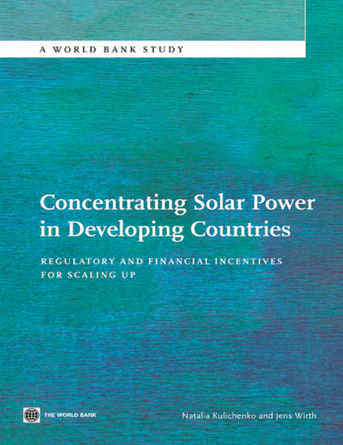 Concentrating Solar Power in Developing Countries (Regulatory and Financial Incentives for Scaling Up) by Natalia Kulichenko, Jens Wirth, 9780821396070