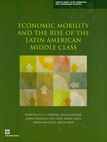 Economic Mobility and the Rise of the Latin American Middle Class by Francisco H. G. Ferreira, Julian Messina, Jamele Rigolini, Luis-Felipe Lopez-Calva, Maria Ana Lugo, Renos Vakis, Luis Felipe López-Calva, 9780821396346