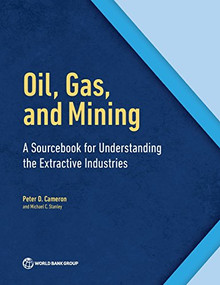 Oil, Gas, and Mining (A Sourcebook for Understanding the Extractive Industries) by Peter D. Cameron, Michael C. Stanley, 9780821396582