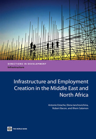 Infrastructure and Employment Creation in the Middle East and North Africa by Antonio Estache, Elena Ianchovichina, Robert Bacon, Ilhem Salamon, 9780821396650