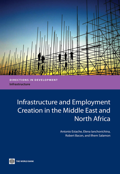 Infrastructure and Employment Creation in the Middle East and North Africa by Antonio Estache, Elena Ianchovichina, Robert Bacon, Ilhem Salamon, 9780821396650