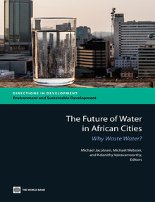 The Future of Water in African Cities (Why Waste Water?) by Michael Jacobsen, Michael Webster, Kalanithy Vairavamoorthy, 9780821397213
