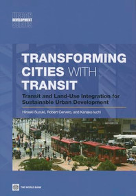 Transforming Cities with Transit (Transit and Land-Use Integration for Sustainable Urban Development) by Hiroaki Suzuki, Robert Cervero, Kanako Iuchi, 9780821397459