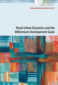 Global Monitoring Report 2013 (Rural-Urban Dynamics and the Millennium Development Goals) by World Bank, International Monetary Fund, 9780821398067